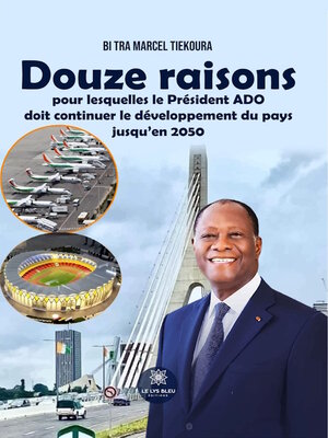 cover image of Douze raisons pour lesquelles le Président ADO doit continuer le développement du pays jusqu'en 2050